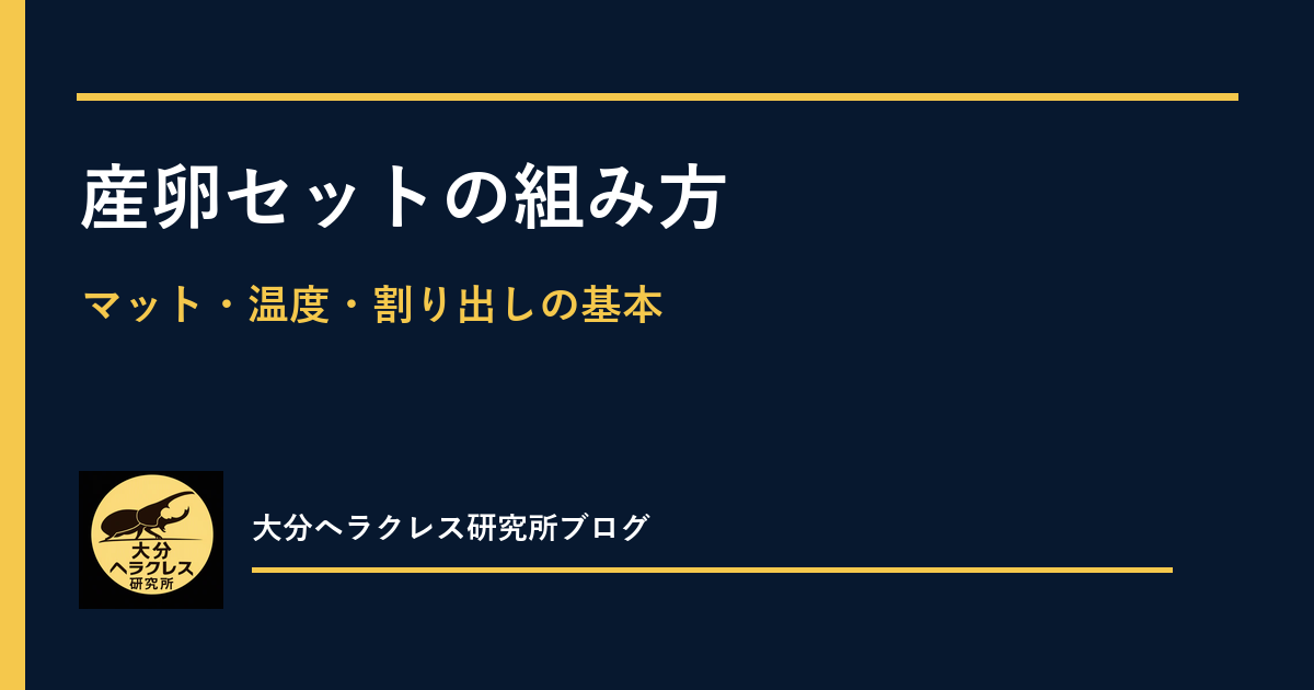 ヘラクレスオオカブト産卵セットの組み方｜マット・温度・割り出しの基本